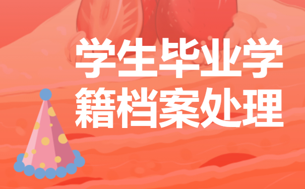 学生毕业学籍档案怎么处理？毕业学籍档案存放地点知识科普!