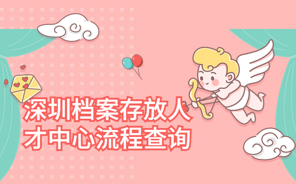 深圳档案存放人才中心流程查询！赶紧来看！