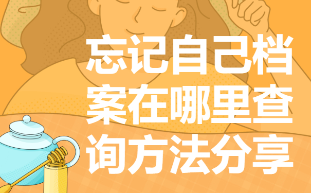忘记自己档案在哪里怎么办？精准知道去向要查询！