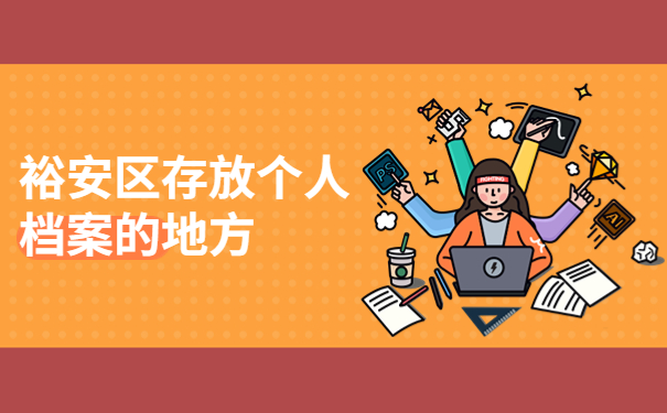 裕安区存放个人档案的地方，提前了解有备无患！！