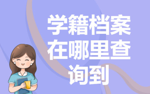 学籍档案在哪里查询到?学籍档案查询的技巧有哪些？