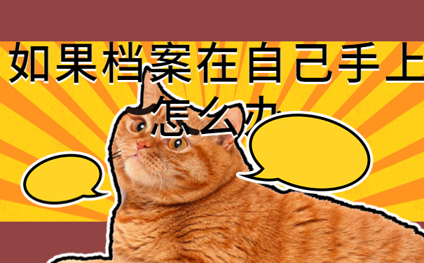 如果档案在自己手上怎么办，这些方法赶紧收藏起来吧！