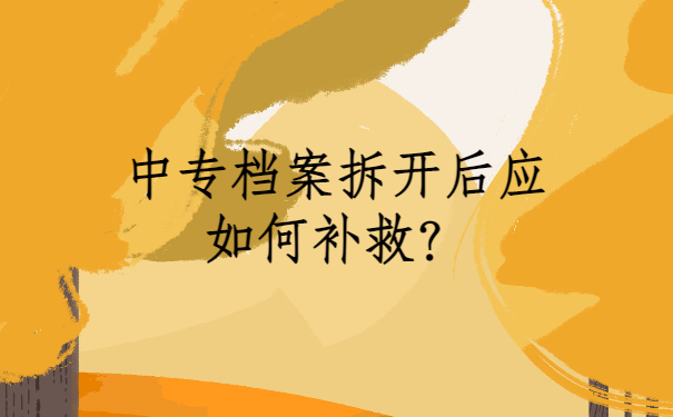 中专档案袋拆开了补救办法！