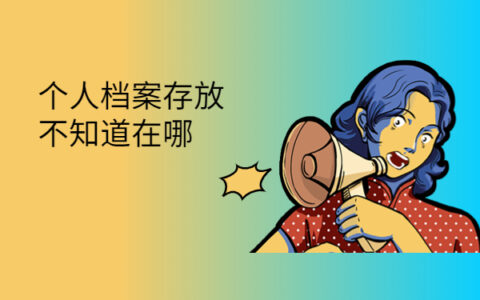 个人档案存放不知道在哪，这些方法赶紧收藏起来吧！