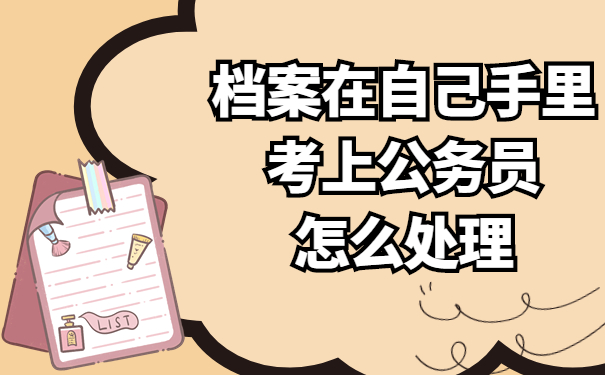 档案在自己手里考上公务员怎么处理