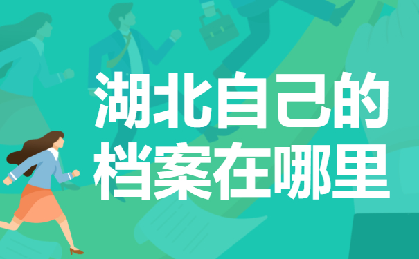 查湖北自己的档案在哪里？个人档案一般都在哪里保管？