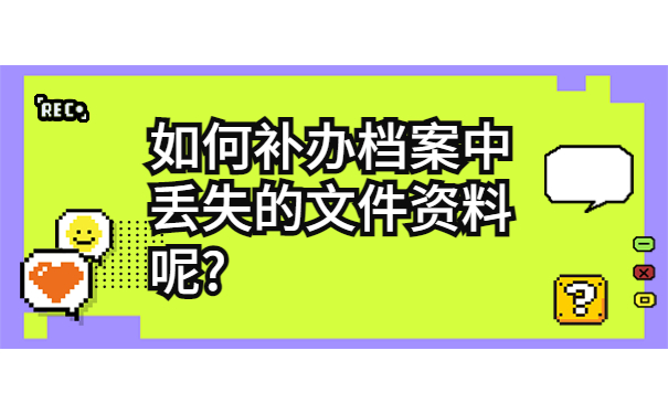 工作后档案丢失怎么办？别慌！这里有全网最全补办流程！