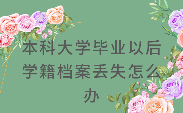速看！！本科大学毕业以后学籍档案丢失怎么办？