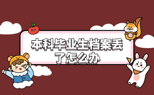 本科毕业生档案丢了怎么办？最新档案补办流程了解一下！