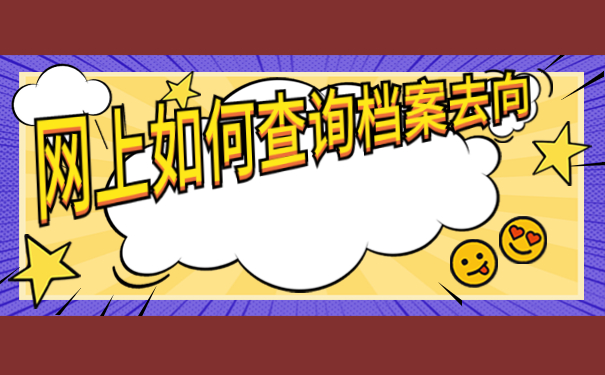 网上如何查询档案去向,一篇文章带大家解决档案问题！