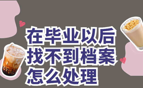 在毕业以后找不到档案怎么处理？解决方法认真观看！