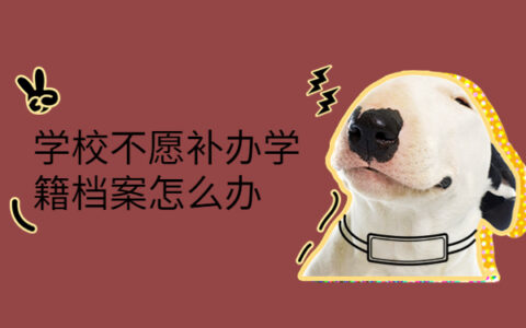 学校不愿补办学籍档案怎么办，试试最佳处理档案的方式方法！