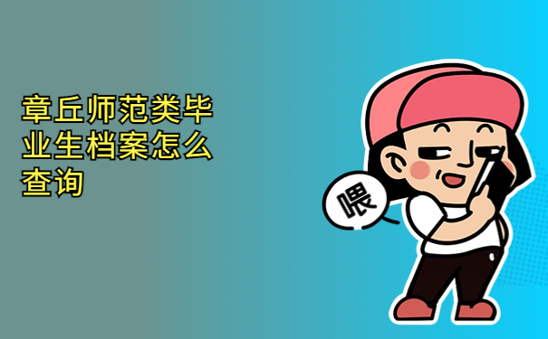 章丘师范类毕业生档案怎么查询