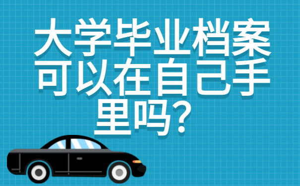 ​大学毕业档案可以在自己手里吗？快来看一下吧！
