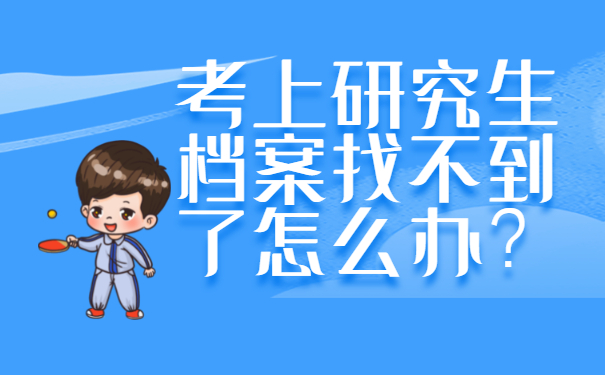 考上研究生档案找不到了怎么办？赶紧去补办呀!
