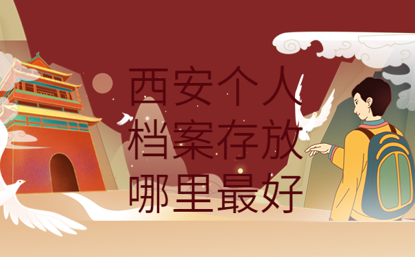 西安个人档案存放哪里最好，这个存放方法最牛！