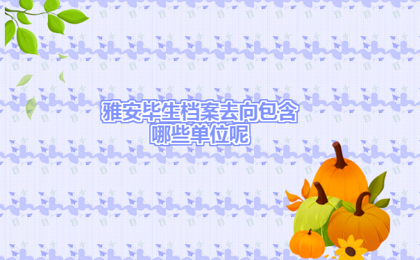 雅安毕业生档案去向查询具体有哪些查询方式？