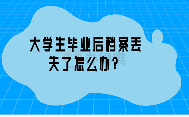 大学生毕业后档案丢失了怎么办？