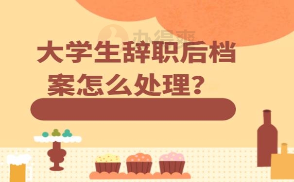 大学生辞职后档案怎么处理？超详细托管技巧解读！