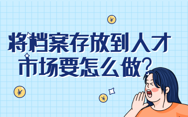 应届毕业生档案如何放在人才市场？