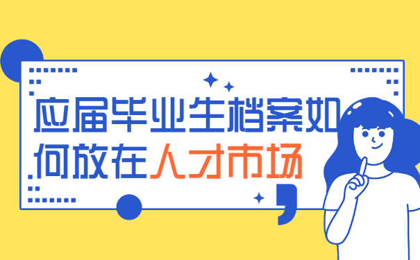 应届毕业生档案如何放在人才市场？