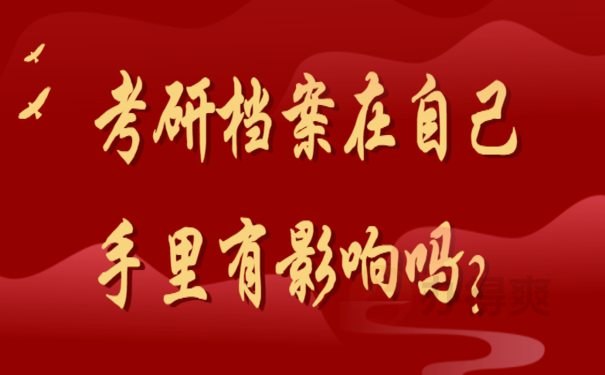 考研档案在自己手里有影响吗？千万别因档案的原因被刷！