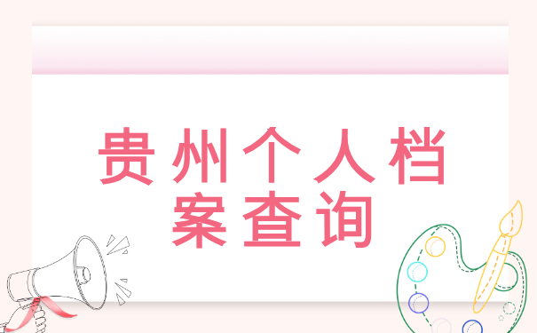 贵州怎么查询自己的个人档案？查询流程请收藏！