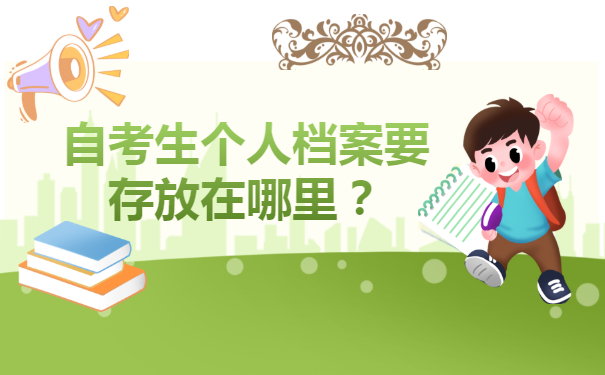 自考生个人档案要存放在哪里？自考档案存放方法！