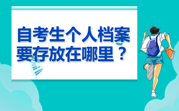 自考生个人档案要存放在哪里？自考档案存放方法！
