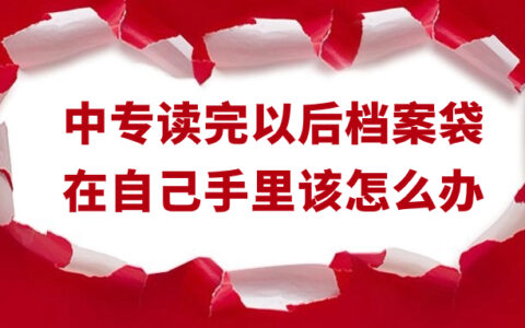 中专读完以后档案袋在自己手里该怎么办,放哪才对?