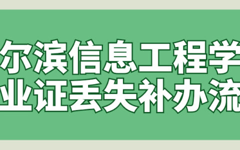 哈尔滨信息工程学院毕业证丢失补办流程