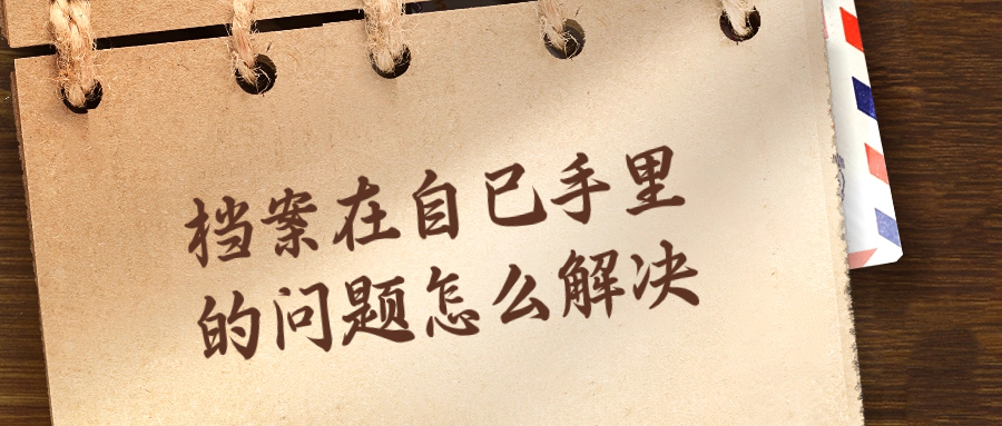档案在自己手里的问题怎么解决