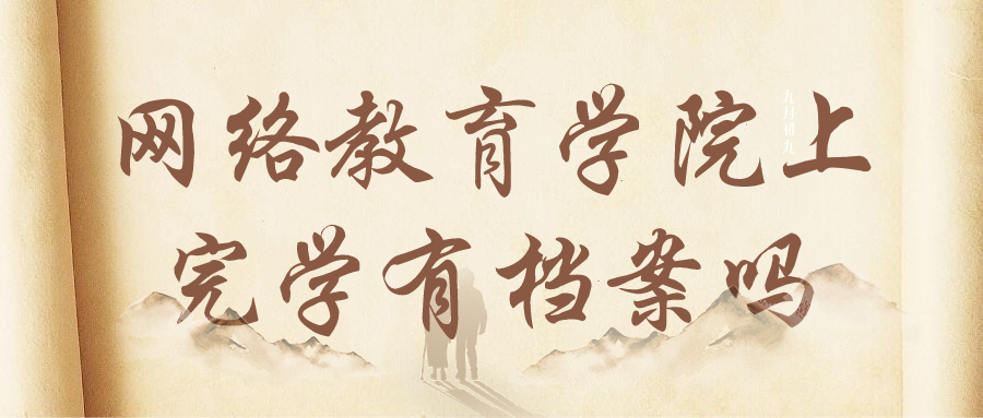 网络教育学院上完学有档案吗