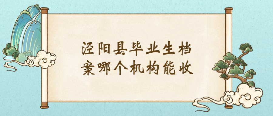 泾阳县毕业生档案哪个机构能收