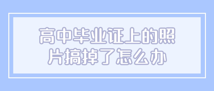 高中毕业证上的照片搞掉了怎么办