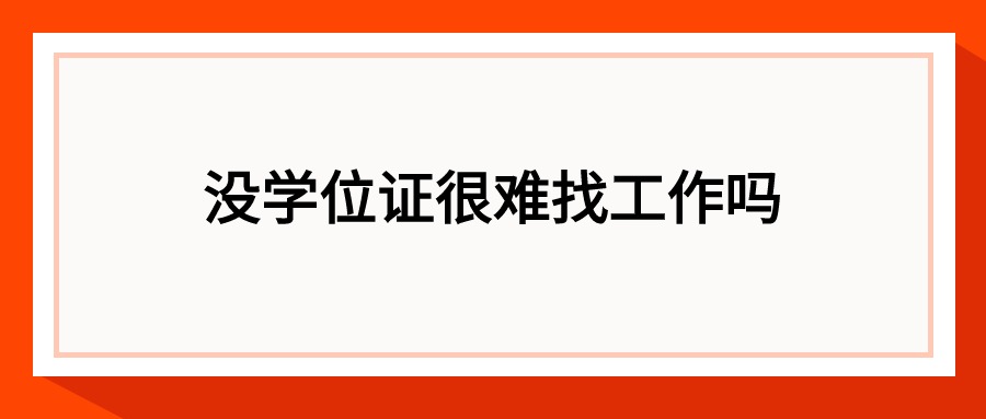 没学位证很难找工作吗