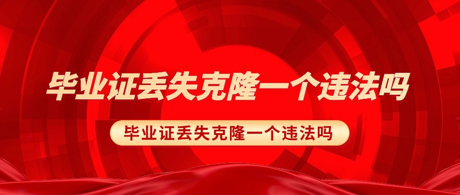 毕业证丢失克隆一个违法吗