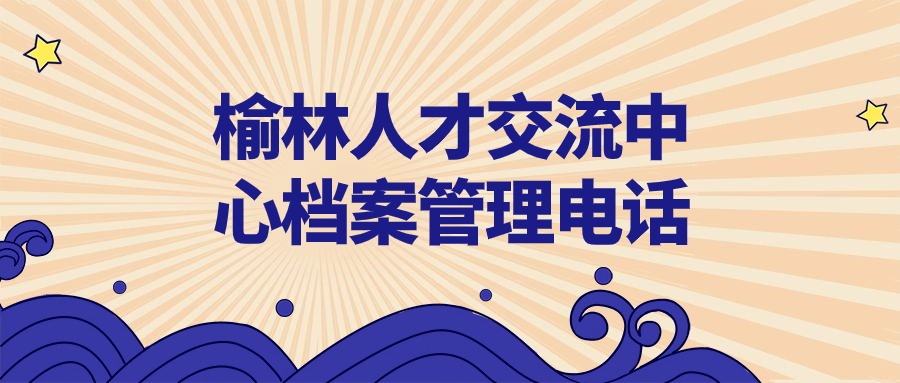 榆林人才交流中心档案管理电话