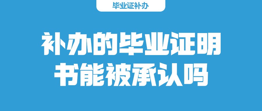 补办的毕业证明书能被承认吗