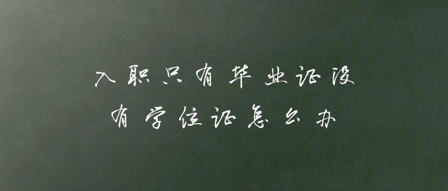 入职只有毕业证没有学位证怎么办
