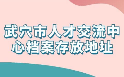 武穴市人才交流中心档案存放流程和地址