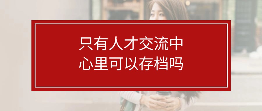 只有人才交流中心里可以存档吗