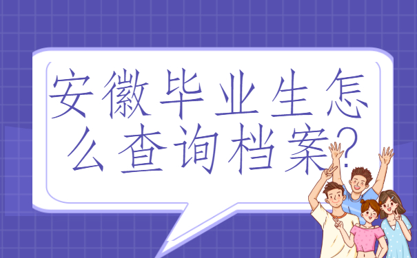 安徽毕业生怎么查询档案?查询方法分享!