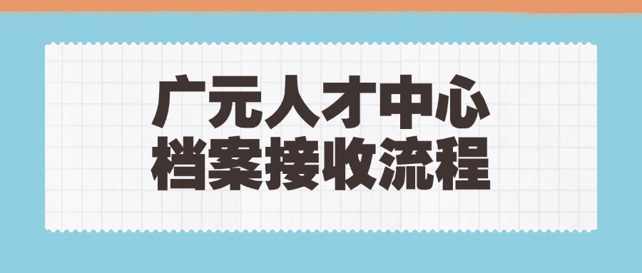 广元人才中心档案接收流程