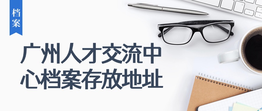 广州人才交流中心档案存放地址