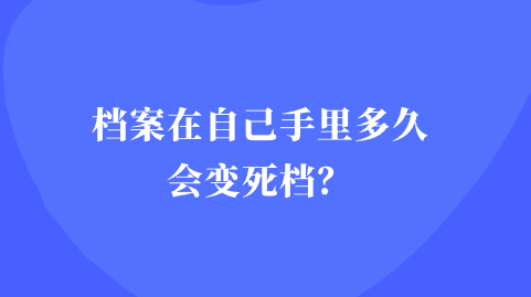 档案在自己手里多久会变死档？