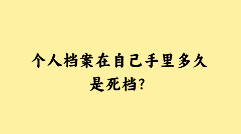 个人档案在自己手里多久是死档？