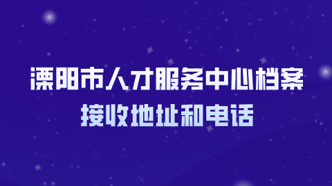 溧阳市人才服务中心档案接收地址和电话