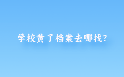 学校黄了档案去哪找,能补办吗?