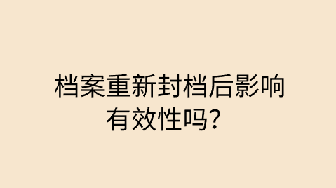档案重新封档后影响有效性吗？